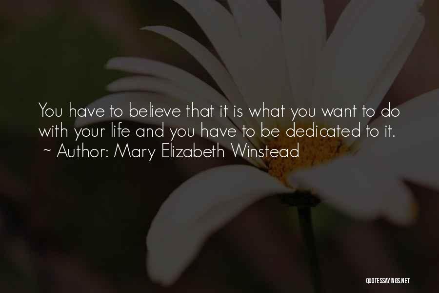 Mary Elizabeth Winstead Quotes: You Have To Believe That It Is What You Want To Do With Your Life And You Have To Be