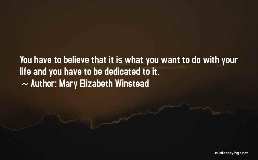 Mary Elizabeth Winstead Quotes: You Have To Believe That It Is What You Want To Do With Your Life And You Have To Be