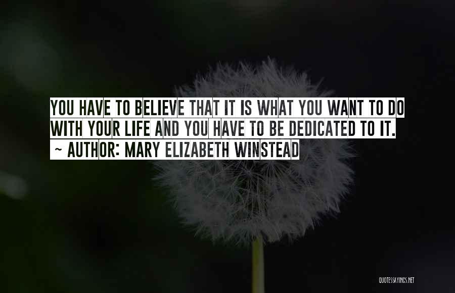 Mary Elizabeth Winstead Quotes: You Have To Believe That It Is What You Want To Do With Your Life And You Have To Be