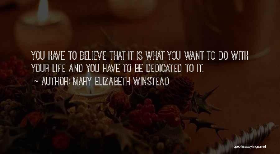 Mary Elizabeth Winstead Quotes: You Have To Believe That It Is What You Want To Do With Your Life And You Have To Be