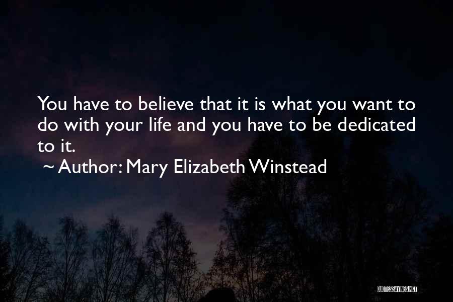 Mary Elizabeth Winstead Quotes: You Have To Believe That It Is What You Want To Do With Your Life And You Have To Be