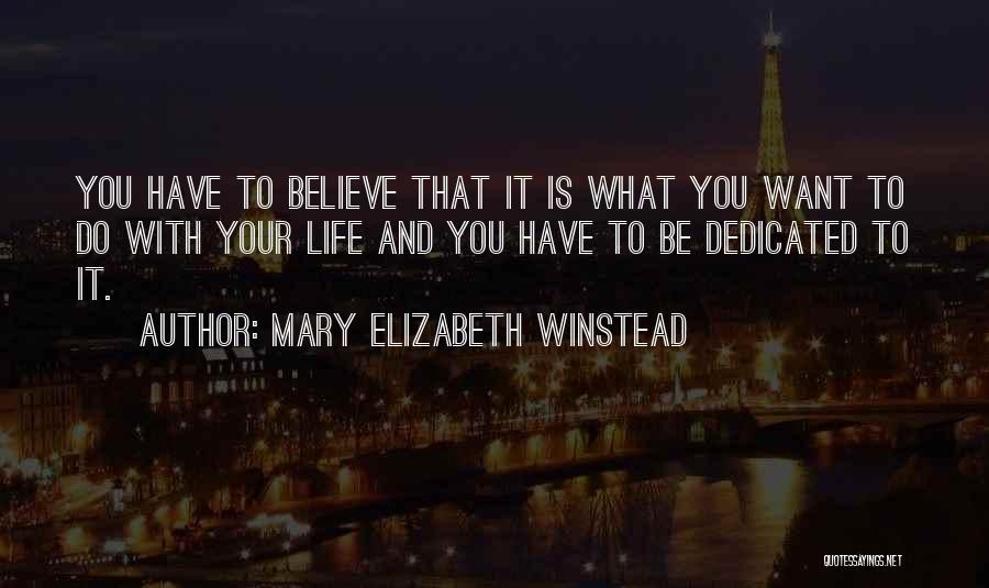 Mary Elizabeth Winstead Quotes: You Have To Believe That It Is What You Want To Do With Your Life And You Have To Be