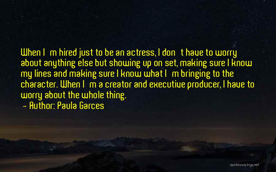 Paula Garces Quotes: When I'm Hired Just To Be An Actress, I Don't Have To Worry About Anything Else But Showing Up On