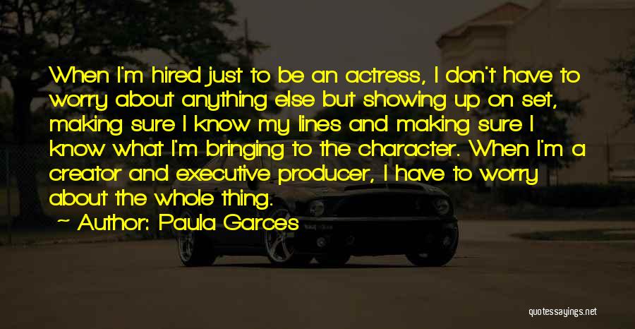 Paula Garces Quotes: When I'm Hired Just To Be An Actress, I Don't Have To Worry About Anything Else But Showing Up On