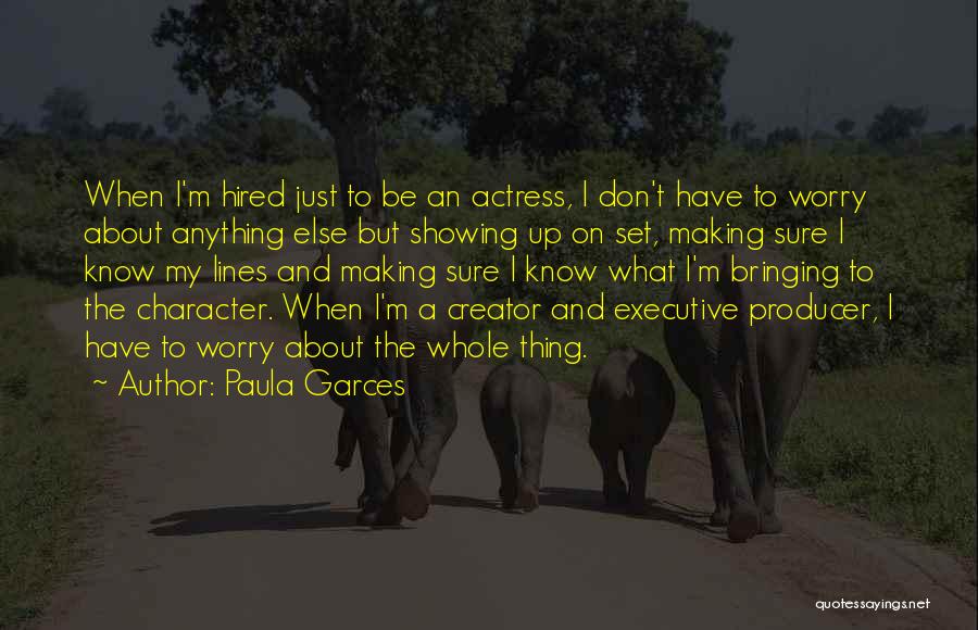 Paula Garces Quotes: When I'm Hired Just To Be An Actress, I Don't Have To Worry About Anything Else But Showing Up On