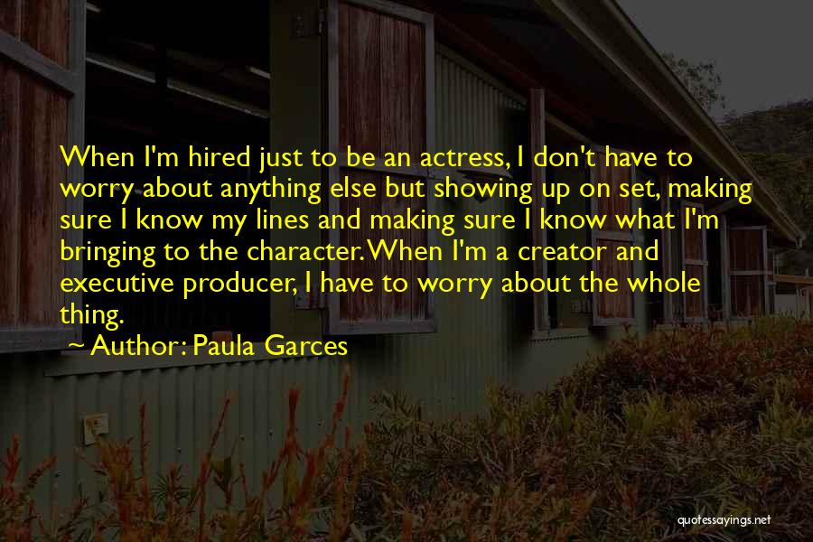 Paula Garces Quotes: When I'm Hired Just To Be An Actress, I Don't Have To Worry About Anything Else But Showing Up On