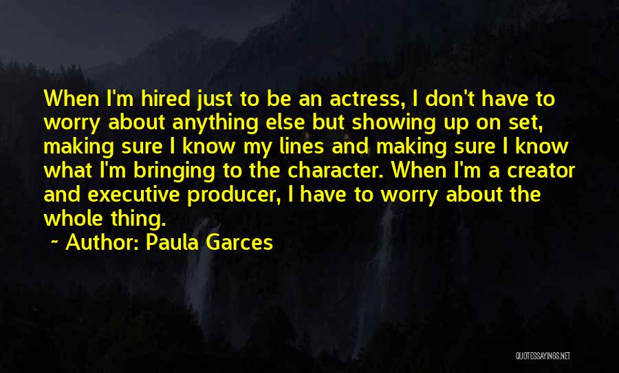 Paula Garces Quotes: When I'm Hired Just To Be An Actress, I Don't Have To Worry About Anything Else But Showing Up On