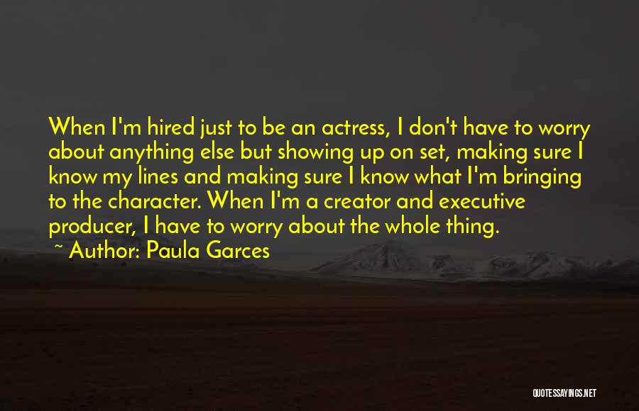 Paula Garces Quotes: When I'm Hired Just To Be An Actress, I Don't Have To Worry About Anything Else But Showing Up On