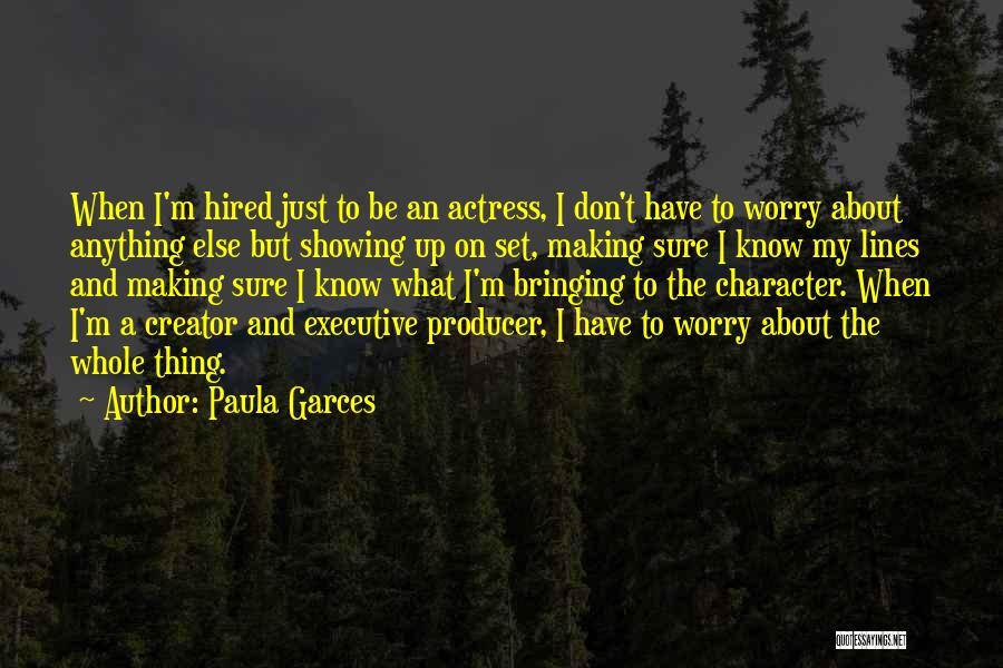 Paula Garces Quotes: When I'm Hired Just To Be An Actress, I Don't Have To Worry About Anything Else But Showing Up On