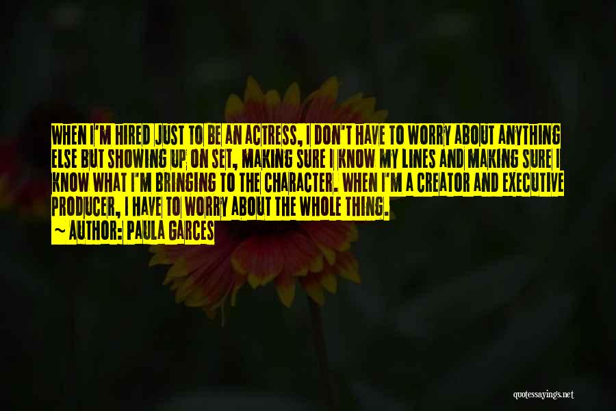 Paula Garces Quotes: When I'm Hired Just To Be An Actress, I Don't Have To Worry About Anything Else But Showing Up On