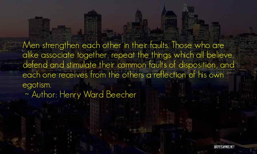 Henry Ward Beecher Quotes: Men Strengthen Each Other In Their Faults. Those Who Are Alike Associate Together, Repeat The Things Which All Believe, Defend