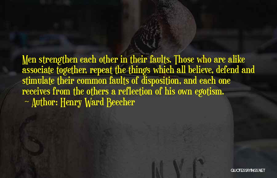 Henry Ward Beecher Quotes: Men Strengthen Each Other In Their Faults. Those Who Are Alike Associate Together, Repeat The Things Which All Believe, Defend