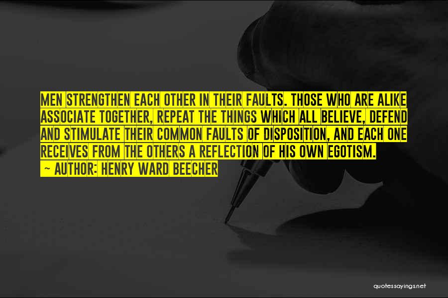 Henry Ward Beecher Quotes: Men Strengthen Each Other In Their Faults. Those Who Are Alike Associate Together, Repeat The Things Which All Believe, Defend