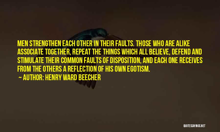 Henry Ward Beecher Quotes: Men Strengthen Each Other In Their Faults. Those Who Are Alike Associate Together, Repeat The Things Which All Believe, Defend