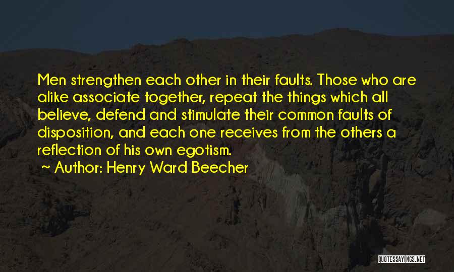 Henry Ward Beecher Quotes: Men Strengthen Each Other In Their Faults. Those Who Are Alike Associate Together, Repeat The Things Which All Believe, Defend