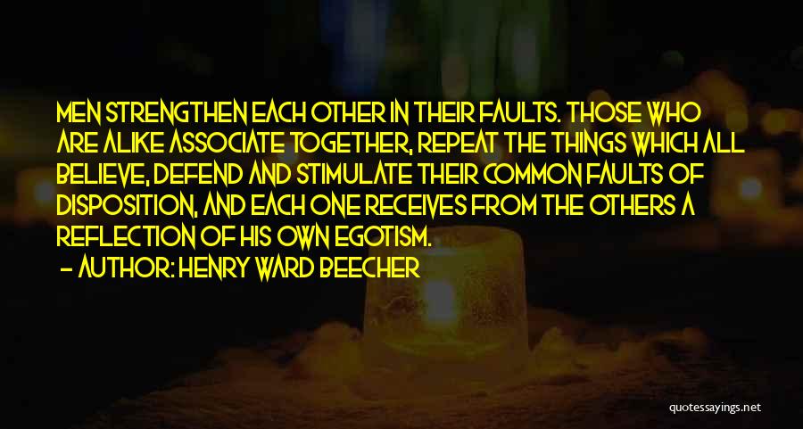 Henry Ward Beecher Quotes: Men Strengthen Each Other In Their Faults. Those Who Are Alike Associate Together, Repeat The Things Which All Believe, Defend