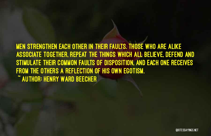 Henry Ward Beecher Quotes: Men Strengthen Each Other In Their Faults. Those Who Are Alike Associate Together, Repeat The Things Which All Believe, Defend