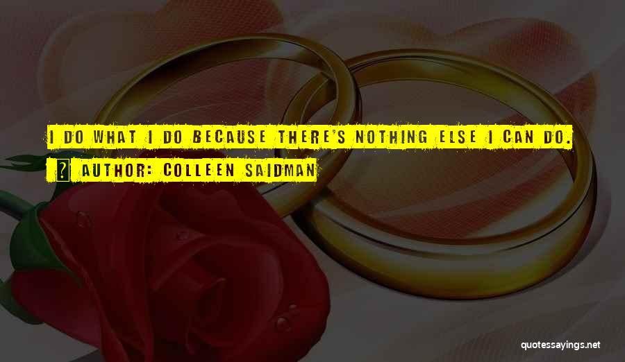 Colleen Saidman Quotes: I Do What I Do Because There's Nothing Else I Can Do.