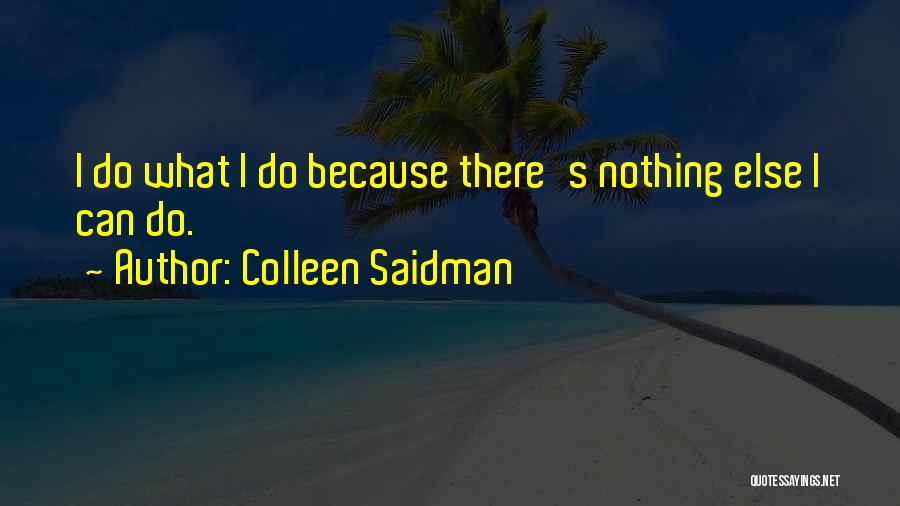 Colleen Saidman Quotes: I Do What I Do Because There's Nothing Else I Can Do.