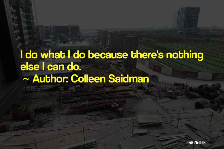 Colleen Saidman Quotes: I Do What I Do Because There's Nothing Else I Can Do.