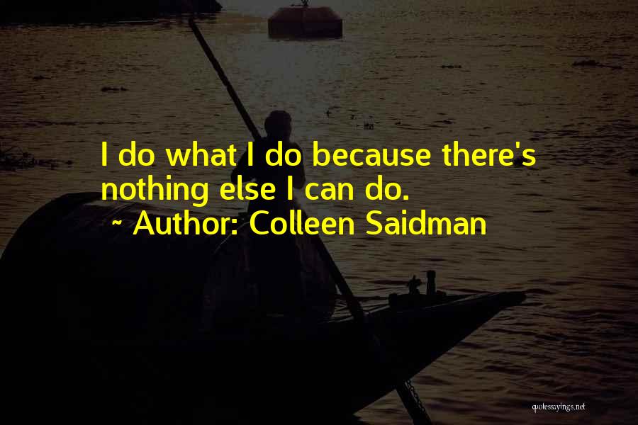 Colleen Saidman Quotes: I Do What I Do Because There's Nothing Else I Can Do.