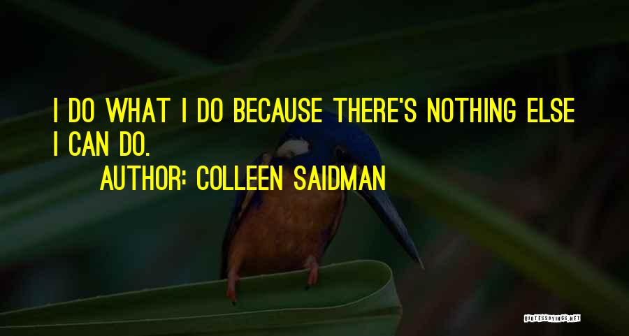 Colleen Saidman Quotes: I Do What I Do Because There's Nothing Else I Can Do.