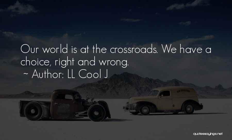 LL Cool J Quotes: Our World Is At The Crossroads. We Have A Choice, Right And Wrong.