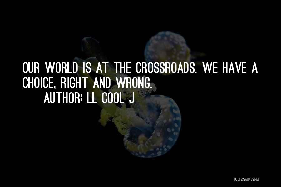 LL Cool J Quotes: Our World Is At The Crossroads. We Have A Choice, Right And Wrong.