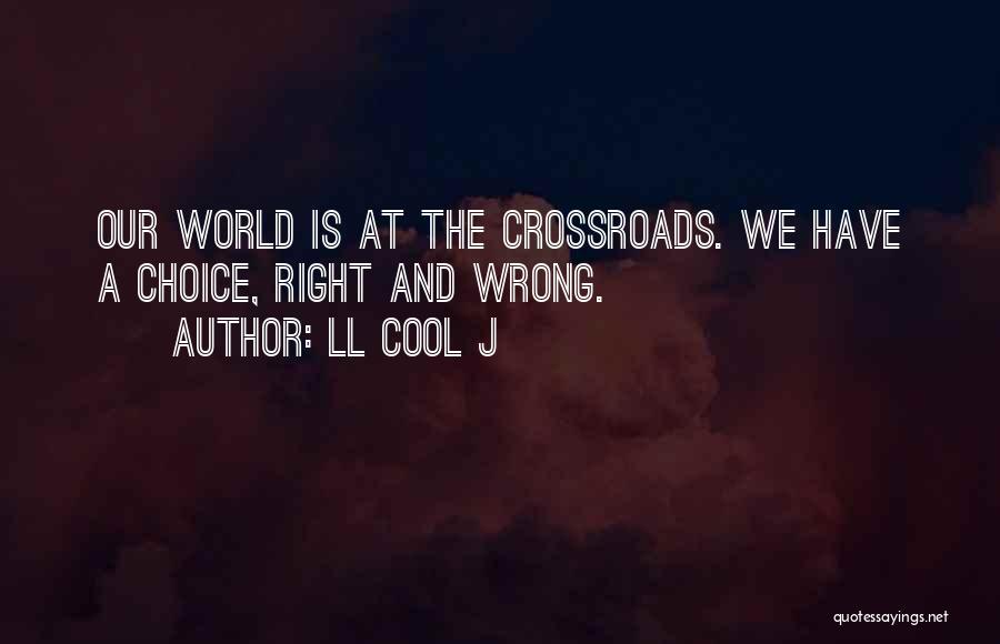 LL Cool J Quotes: Our World Is At The Crossroads. We Have A Choice, Right And Wrong.