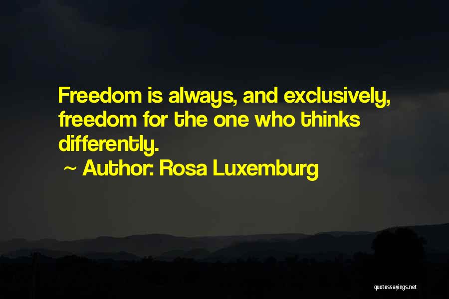 Rosa Luxemburg Quotes: Freedom Is Always, And Exclusively, Freedom For The One Who Thinks Differently.