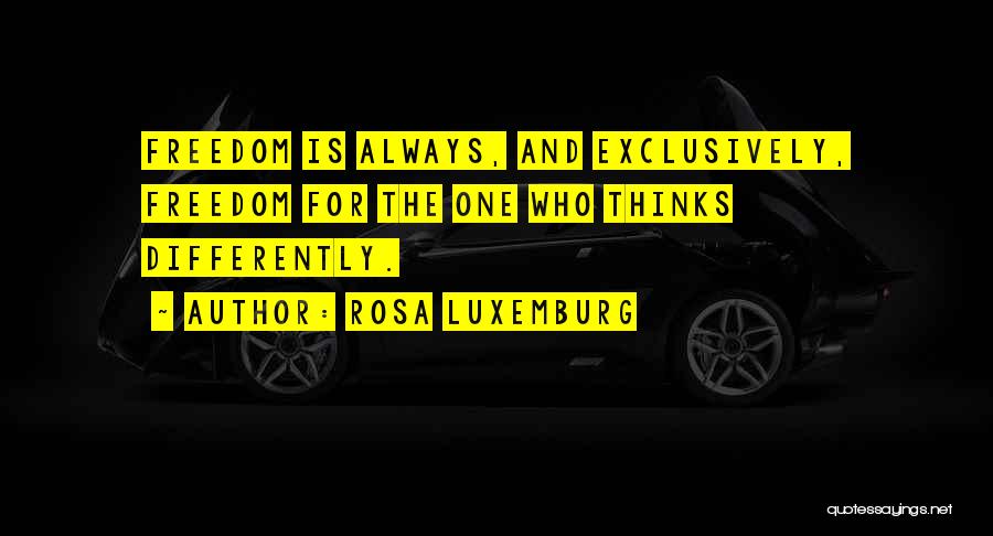 Rosa Luxemburg Quotes: Freedom Is Always, And Exclusively, Freedom For The One Who Thinks Differently.