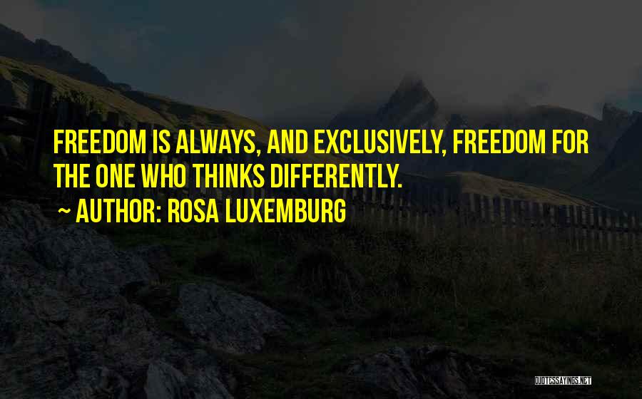 Rosa Luxemburg Quotes: Freedom Is Always, And Exclusively, Freedom For The One Who Thinks Differently.