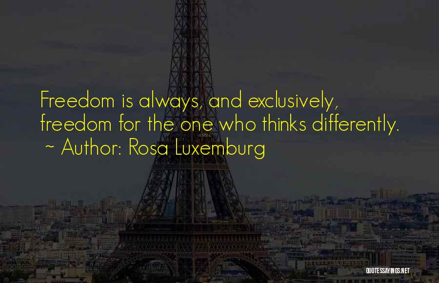 Rosa Luxemburg Quotes: Freedom Is Always, And Exclusively, Freedom For The One Who Thinks Differently.