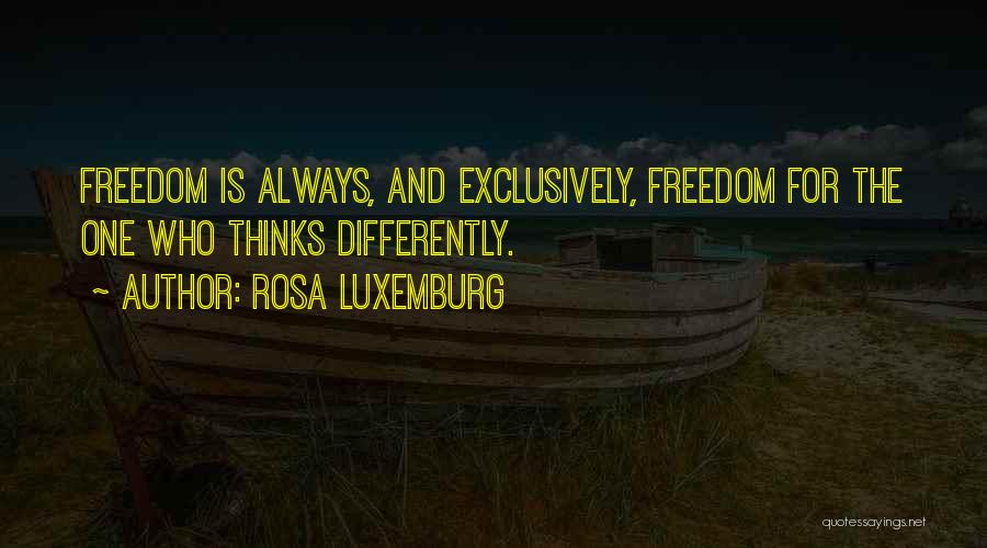 Rosa Luxemburg Quotes: Freedom Is Always, And Exclusively, Freedom For The One Who Thinks Differently.