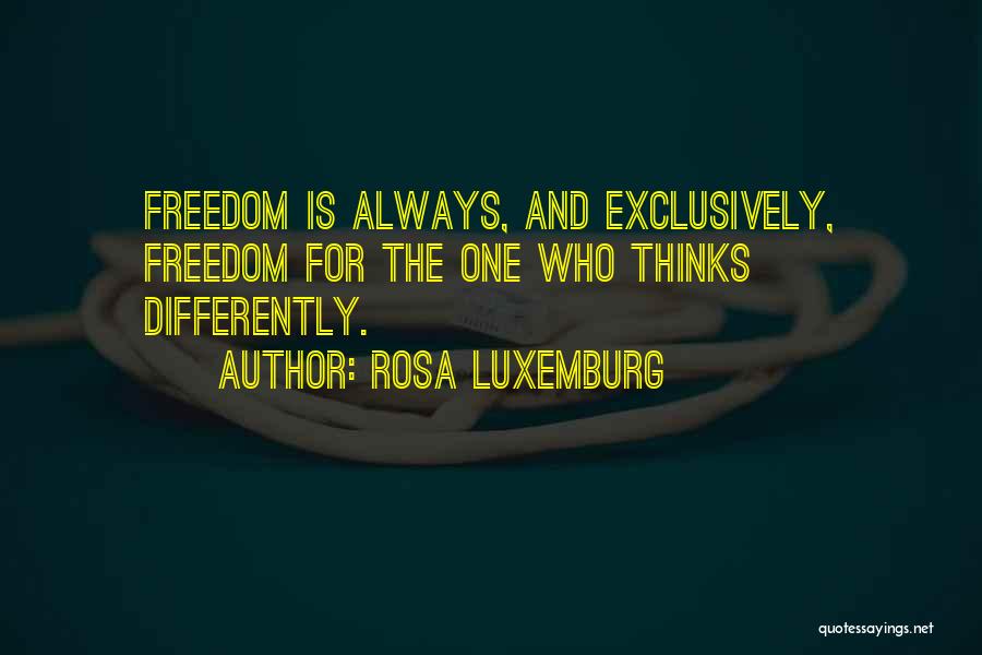 Rosa Luxemburg Quotes: Freedom Is Always, And Exclusively, Freedom For The One Who Thinks Differently.