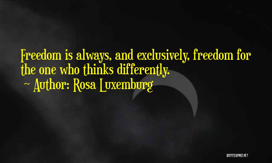 Rosa Luxemburg Quotes: Freedom Is Always, And Exclusively, Freedom For The One Who Thinks Differently.