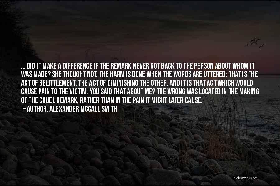 Alexander McCall Smith Quotes: ... Did It Make A Difference If The Remark Never Got Back To The Person About Whom It Was Made?