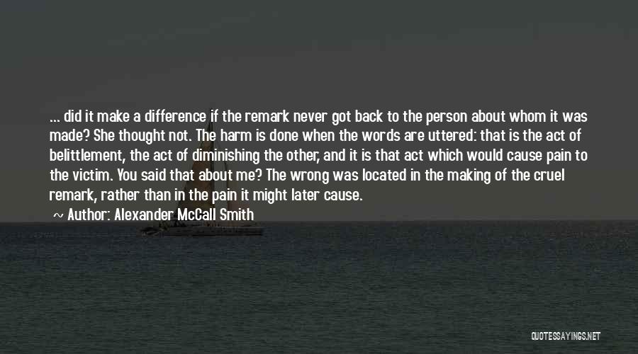 Alexander McCall Smith Quotes: ... Did It Make A Difference If The Remark Never Got Back To The Person About Whom It Was Made?