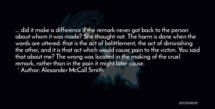 Alexander McCall Smith Quotes: ... Did It Make A Difference If The Remark Never Got Back To The Person About Whom It Was Made?