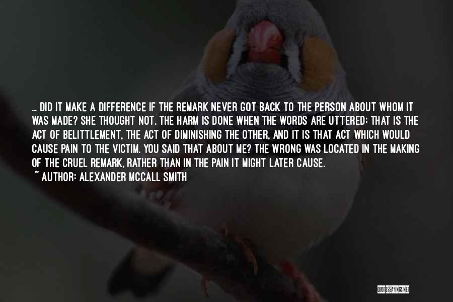 Alexander McCall Smith Quotes: ... Did It Make A Difference If The Remark Never Got Back To The Person About Whom It Was Made?