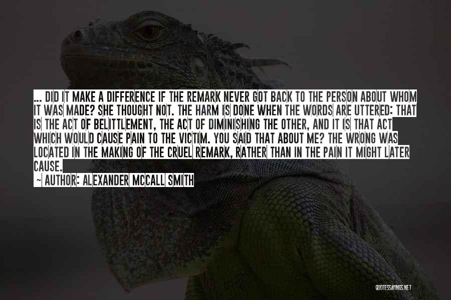 Alexander McCall Smith Quotes: ... Did It Make A Difference If The Remark Never Got Back To The Person About Whom It Was Made?