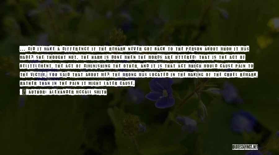 Alexander McCall Smith Quotes: ... Did It Make A Difference If The Remark Never Got Back To The Person About Whom It Was Made?