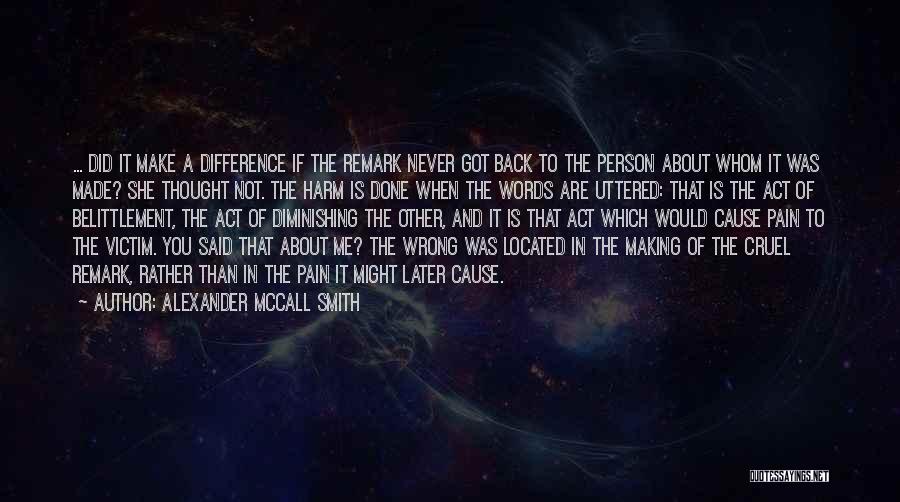 Alexander McCall Smith Quotes: ... Did It Make A Difference If The Remark Never Got Back To The Person About Whom It Was Made?