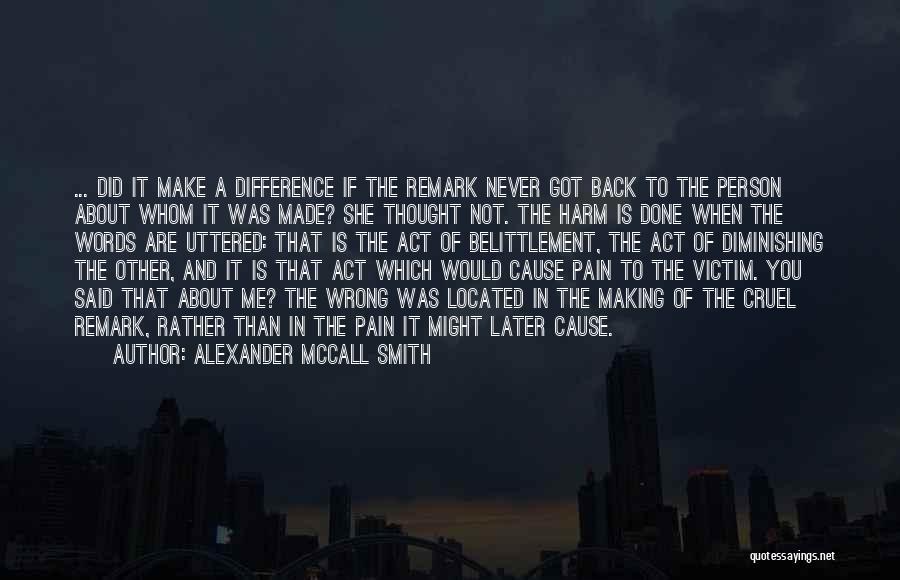 Alexander McCall Smith Quotes: ... Did It Make A Difference If The Remark Never Got Back To The Person About Whom It Was Made?