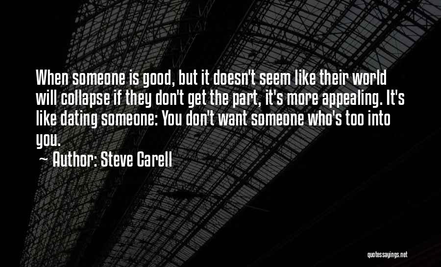 Steve Carell Quotes: When Someone Is Good, But It Doesn't Seem Like Their World Will Collapse If They Don't Get The Part, It's