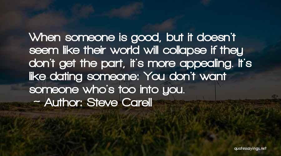 Steve Carell Quotes: When Someone Is Good, But It Doesn't Seem Like Their World Will Collapse If They Don't Get The Part, It's