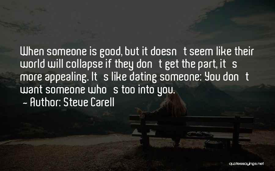 Steve Carell Quotes: When Someone Is Good, But It Doesn't Seem Like Their World Will Collapse If They Don't Get The Part, It's