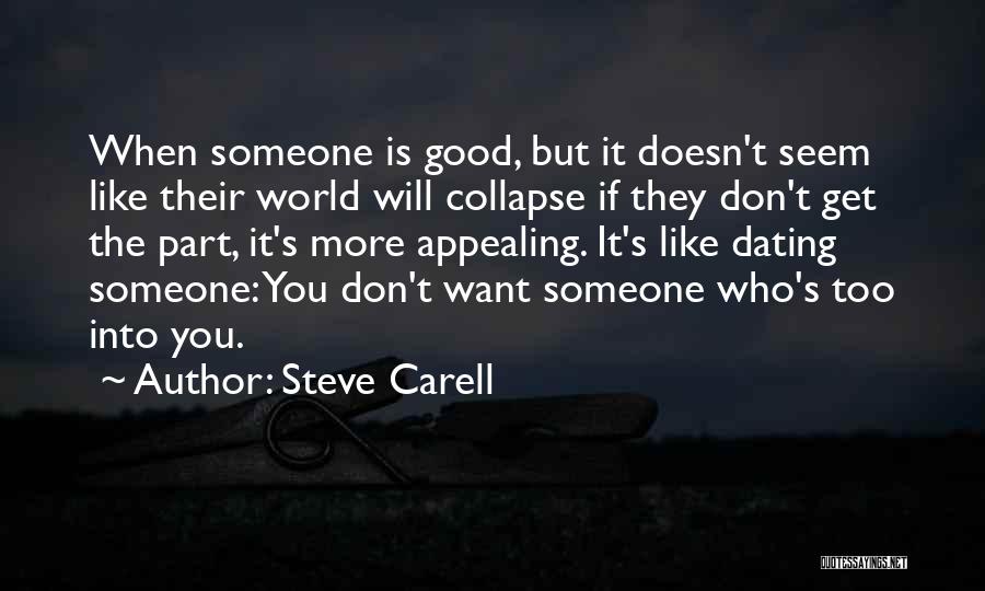 Steve Carell Quotes: When Someone Is Good, But It Doesn't Seem Like Their World Will Collapse If They Don't Get The Part, It's