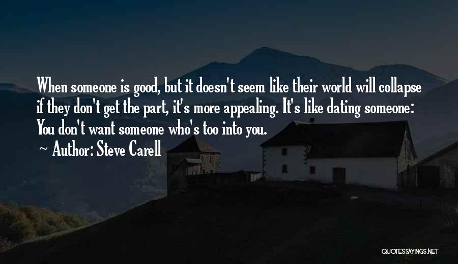 Steve Carell Quotes: When Someone Is Good, But It Doesn't Seem Like Their World Will Collapse If They Don't Get The Part, It's