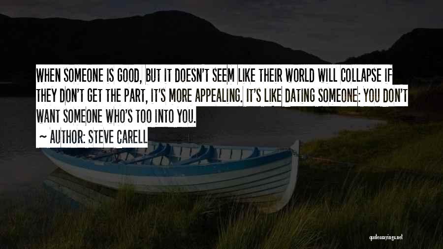 Steve Carell Quotes: When Someone Is Good, But It Doesn't Seem Like Their World Will Collapse If They Don't Get The Part, It's